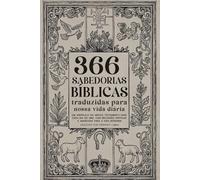 366 SABEDORIAS BÍBLICAS traduzidas para a nossa vida diária: Um versículo do Antigo Testamento para cada dia do ano, com reflexões práticas e amorosas para a vida moderna.