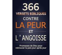 366 Versets Bibliques contre la peur et l'angoisse: Promesses de Dieu pour retrouver la paix jour après jour (Chemin spirituel de la foi chrétienne)
