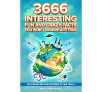 3666 Interesting, Fun And Crazy Facts You Won't Believe Are True - The Knowledge Encyclopedia To Win Trivia: 4 (Amazing World Facts Book)