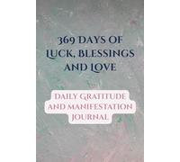 369 Days of Luck, Blessings, and Love: Daily Gratitude and Manifestation Journal