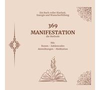 369 Manifestation - die Methode: Mit Beispielen für Manifestationssätze Runen - Zahlencodes Atemübungen Meditation