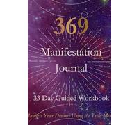 369 Manifestation Journal - 33 Day Guided Workbook: Manifest Your Dreams Using | Daily Affirmations, Visualization Prompts & Gratitude Practice to Reprogram Your Mind in 33 Days
