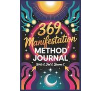 369 Manifestation Journal: A 90-Day Guided Practice to Script the Life You Want and Desire