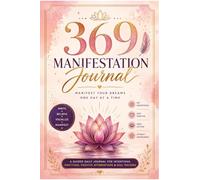 369 Manifestation Journal : Manifest Your Dreams One Day at a Time: A Guided Daily Journal for Intentions, Gratitude, Positive Affirmations & Goal Tracking
