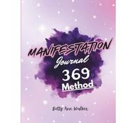 369 Manifestation Journal: To Harness the Law of Attraction & Divine Numbers to Manifest Anything You Desire