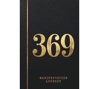 369 Manifestation Logbook: A Scientific Approach to Reality Creation Using the Divine Code & Sacred Geometry - The Inventor’s Method for Wealth, Success, and Focus