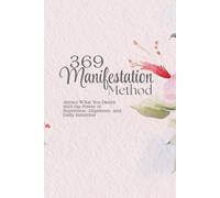 369 Manifestation Method Journal: Attract What You Desire with the Power of Repetition, Alignment, and Daily Intention