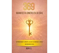 369 Manifiesta Dinero en 30 Días: Reprograma tu mente, eleva tu energía y atrae abundancia real