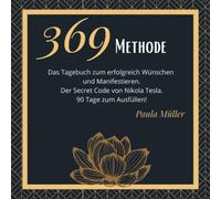 369 Methode- Das 90-Tage-Journal zum erfolgreich Wünschen und Manifestieren. 369 Tagebuch.: Der Secret Code von Nikola Tesla.