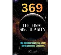 369 The Final Singularity: The Universe Was Never Empty. It Was Becoming Conscious. (369 Universe Series ( 369 - Secrets of the Cosmic Code ))
