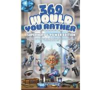 369 Would You Rather Superhero & Power Edition: Packed with heroic dilemmas and fun choices, these screen free games are road trip must haves with ... play and family bonding games for 8-12