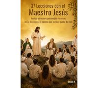 37 LECCIONES CON EL MAESTRO JESÚS: Jesús y 6 personajes más caminan, en 37 lecciones, la jornada que estás a punto de vivir.