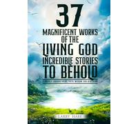 37 Magnificent Works of the Living God - Incredible Stories to Behold!: A Book regarding Spiritual Truths