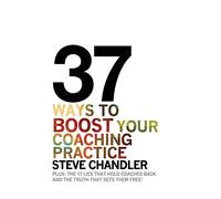 37 Ways to BOOST Your Coaching Practice: PLUS: the 17 Lies That Hold Coaches Back and the Truth That Sets Them Free!