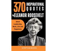 370 Inspirational Quotes by Eleanor Roosevelt about Leadership, Work, Life and Happiness