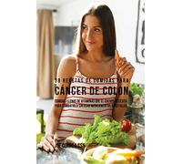 38 Recetas de Comidas Para Cáncer de Colon: Comidas Llenas de Vitaminas Que El Cuerpo Necesita Para Combatirlo Sin Usar Medicamentos o Pastillas