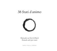 38 Stati d'animo: Manuale sui fiori di Bach Rimedi utili per stare (Naturopatia)