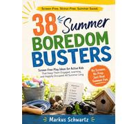 38 SUMMER BOREDOM BUSTERS: Screen-Free Play Ideas for Active Kids That Keep Them Engaged, Learning, and Happily Occupied All Summer Long