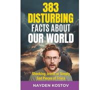 383 Disturbing Facts about Our World: Shocking, Ironic or Simply Sad Pieces of Trivia (Trivia and Quizzes)
