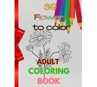 39 flowers : An Adult Coloring Book with Roses, Tulips, Hibiscus, Daisies, Lantanas, Sunflowers, Lotus, and Much More!: YOUNG BOYS ARE WELCOME (Mr. Jean Squid Game Books Factory)