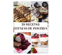 39 Recetas Fitness de Postres: Repostería Sin Calorías ni Grasas Saturadas