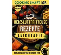 390 Rezepte für die Heißluftfritteuse - Leicht & Fit: Knusprige und schnelle Rezepte mit wenig Öl für gesunde Ernährung, Abnehmen und moderne Küche ... Buchreihe für eine intelligente Küche)