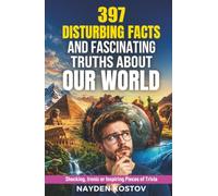 397 DISTURBING FACTS AND FASCINATING TRUTHS ABOUT OUR WORLD: Shocking, Ironic or Inspiring Pieces of Trivia (Trivia and Quizzes)