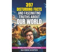 397 DISTURBING FACTS AND FASCINATING TRUTHS ABOUT OUR WORLD: Shocking, Ironic or Inspiring Pieces of Trivia (Trivia and Quizzes)