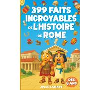 399 faits incroyables de l’histoire de Rome: Des centaines d'anecdotes amusantes sur l'histoire romaine pour les enfants