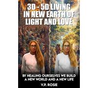 3D-5D LIVING IN NEW EARTH OF LIGHT AND LOVE: BY HEALING OURSELVES WE BUILD A NEW WORLD AND A NEW LIFE