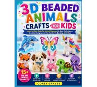 3D BEADED ANIMALS CRAFTS FOR KIDS: Learn to Make Colorful Animal Figures with Easy Techniques, Creative Designs, and Fun Hands-On Beading Activities