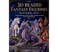 3D BEADED FANTASY FIGURINES PATTERNS: Original Beadwork Creatures of Myth and Magic, from First Bead to Finished Dragon