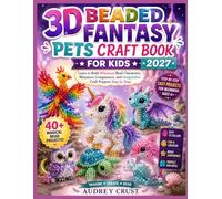 3D BEADED FANTASY PETS CRAFT BOOK FOR KIDS 2027: Learn to Build Whimsical Bead Characters, Miniature Companions, and Imaginative Craft Projects Step by Step