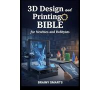 3D Design and Printing Bible for Newbies and Hobbyists.: Learn to build your creative skills in print professionally.