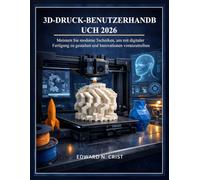 3D-DRUCK-BENUTZERHANDBUCH 2026: Meistern Sie moderne Techniken, um mit digitaler Fertigung zu gestalten und Innovationen voranzutreiben: 5 (Edward N. Crist User Guide (Translations))