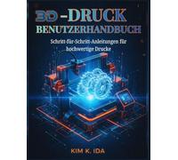3D-DRUCK-BENUTZERHANDBUCH: Schritt-für-Schritt-Anleitungen für hochwertige Drucke