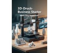 3D-Druck-Business Starter: Dein Etsy-Imperium: Vom Design zur profitablen Marke: Schritt-für-Schritt zum skalierbaren Handmade-Business mit 16 Praxis-Kapiteln