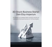 3D-Druck-Business Starter: Dein Etsy-Imperium: Vom Design zur profitablen Marke: Schritt-für-Schritt zum skalierbaren Handmade-Business mit 16 Praxis-Kapiteln (Business Edge)