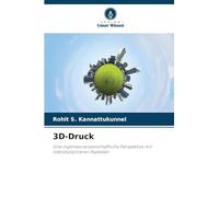 3D-Druck: Eine ingenieurwissenschaftliche Perspektive mit interdisziplinären Aspekten