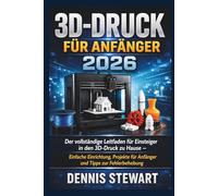 3D-Druck für Anfänger 2026: Der vollständige Leitfaden für Einsteiger in den 3D-Druck zu Hause - Einfache Einrichtung, Projekte für Anfänger und Tipps zur Fehlerbehebung