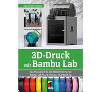 3D-Druck mit Bambu Lab: Das Praxisbuch für alle Modelle der Serien Bambu Lab A1, A1 mini, X1, P1, P2 und H2 (mitp Praxis)