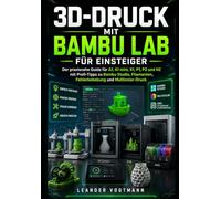 3D-Druck mit Bambu Lab für Einsteiger: Der praxisnahe Guide für A1, A1 mini, X1, P1, P2 und H2 mit Profi-Tipps zu Bambu Studio, Filamenten, Fehlerbehebung und Multicolor-Druck