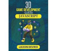 3D GAME DEVELOPMENT WITH JAVASCRIPT: From Simple Scenes to Real-Time Multiplayer Battles (JavaScript for a Smarter World)