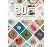 3D Granny Squares: Food and Drink: Crochet patterns and projects for pop-up granny squares