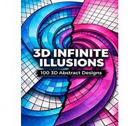 3D Infinite Illusions: 100 3D Designs - Adult Coloring Book • Abstract Geometry • Optical Patterns • Creative Relaxation • Line Art for Coloring Lovers