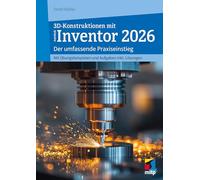 3D-Konstruktionen mit Autodesk Inventor 2026: Der umfassende Praxiseinstieg. Inkl. Übungsbeispielen und Aufgaben mit Lösungen (mitp Professional)