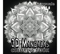 3D Mandala Coloring Book: Volume 1 - 50 Unique 3D Grayscale Mandala Coloring Pages - Fun and Relaxing Designs for Teens and Adults (3D Mandalas)
