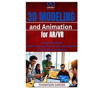 3D Modeling and Animation for AR/VR: A Beginner’s Guide Create stunning 3D assets and environments for immersive experiences