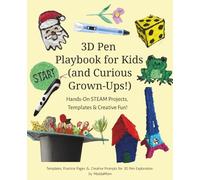 3D Pen Playbook for Kids (and Curious Grown-Ups!) Hands-On STEAM Projects, Templates & Creative Fun!: Templates, Practice Pages & Creative Prompts for 3D Pen Exploration by MaddaMom