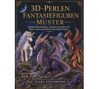 3D-PERLEN FANTASIEFIGUREN MUSTER: Originale Perlenstickereien - Kreaturen aus Mythen und Magie, von der ersten Perle bis zum fertigen Drachen